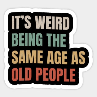 It’s Weird Being The Same Age As Old People - Retro Style Sticker